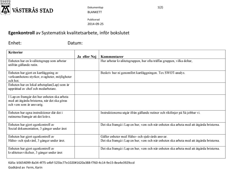 I Lap:en framgår det hur enheten ska arbeta med att åtgärda bristerna, när det ska göras och vem som är ansvarig. Enheten har egna instruktioner där det i rutinerna framgår att det krävs.