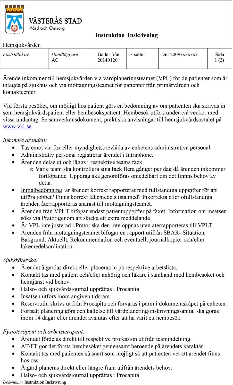 Vid första besöket, om möjligt hos patient görs en bedömning av om patienten ska skrivas in som hemsjukvårdspatient eller hembesökspatient. Hembesök utförs under två veckor med vissa undantag.