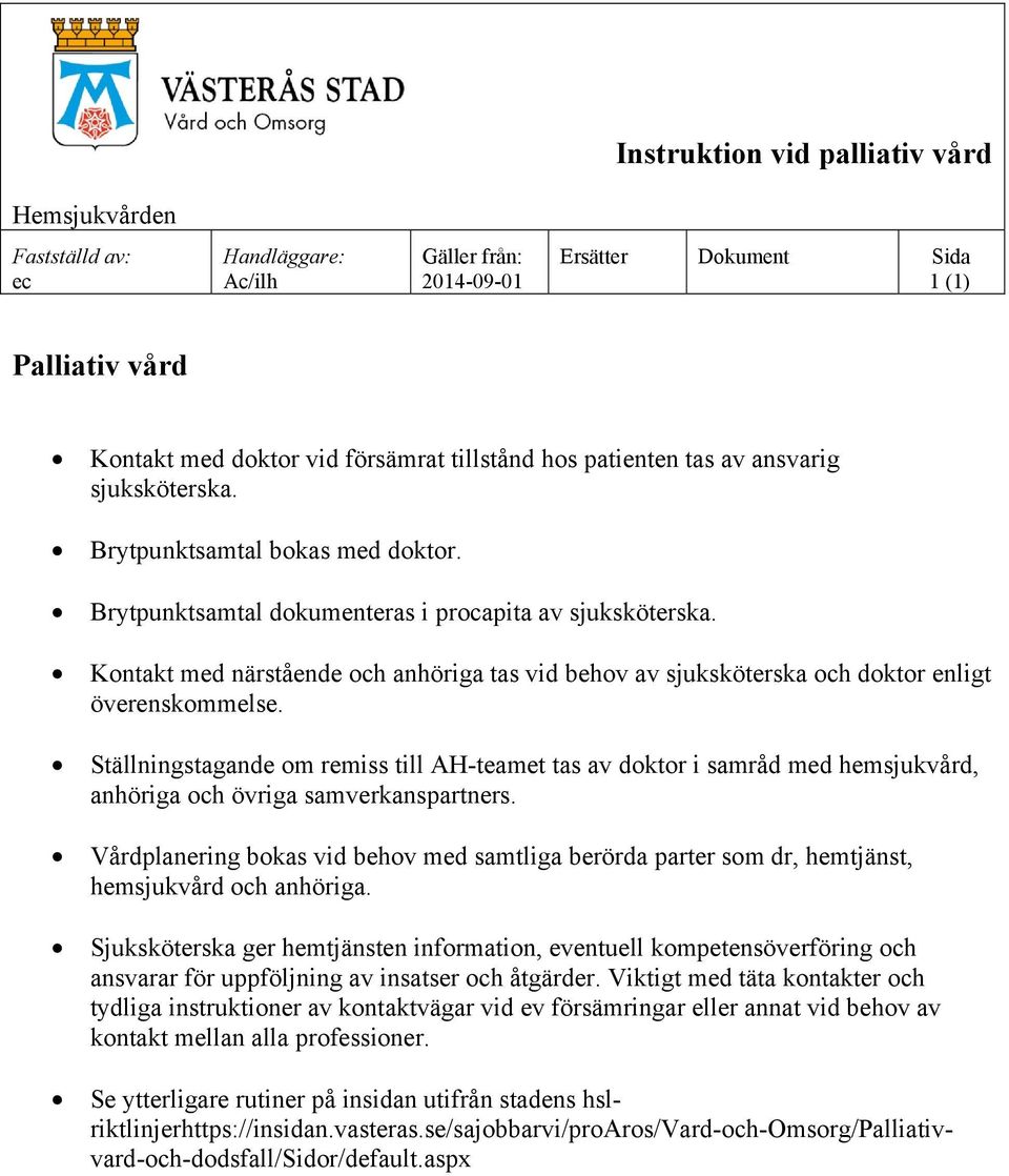 Kontakt med närstående och anhöriga tas vid behov av sjuksköterska och doktor enligt överenskommelse.