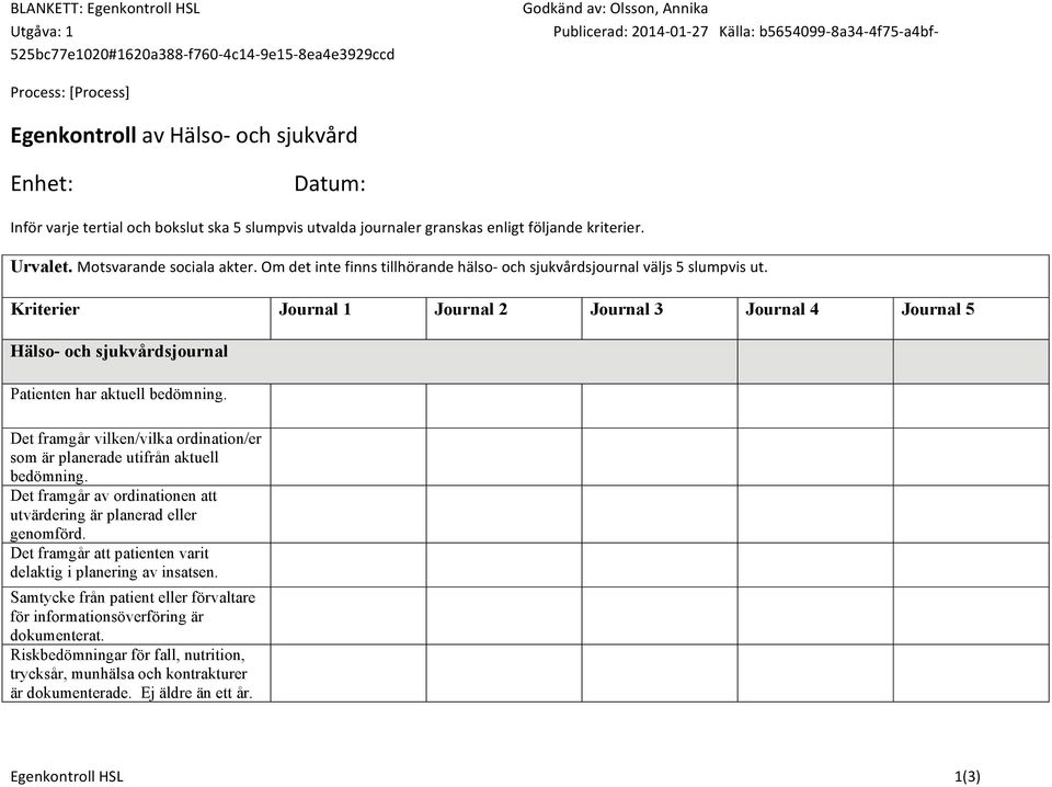 Om det inte finns tillhörande hälso- och sjukvårdsjournal väljs 5 slumpvis ut. Kriterier Journal 1 Journal 2 Journal 3 Journal 4 Journal 5 Hälso- och sjukvårdsjournal Patienten har aktuell bedömning.