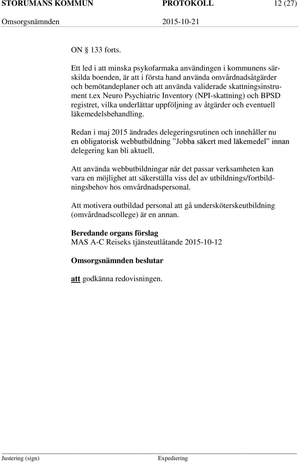 ex Neuro Psychiatric Inventory (NPI-skattning) och BPSD registret, vilka underlättar uppföljning av åtgärder och eventuell läkemedelsbehandling.