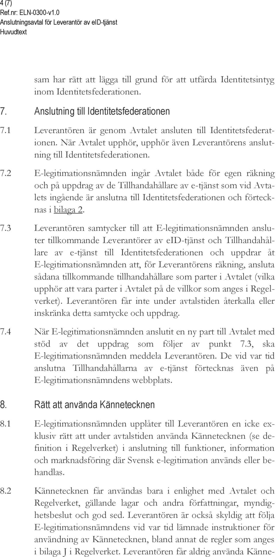 2 E-legitimationsnämnden ingår Avtalet både för egen räkning och på uppdrag av de Tillhandahållare av e-tjänst som vid Avtalets ingående är anslutna till Identitetsfederationen och förtecknas i