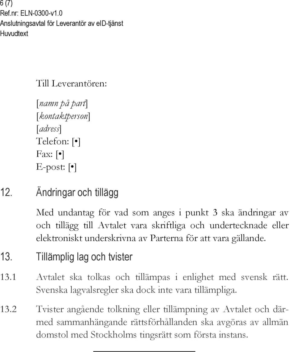 underskrivna av Parterna för att vara gällande. 13. Tillämplig lag och tvister 13.1 Avtalet ska tolkas och tillämpas i enlighet med svensk rätt.