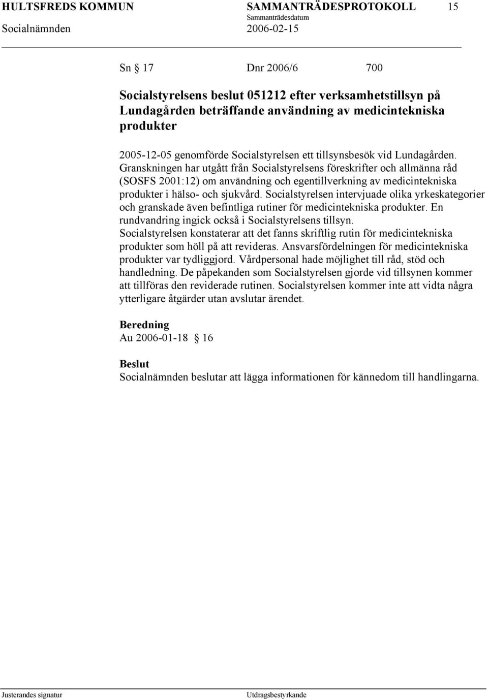 Granskningen har utgått från Socialstyrelsens föreskrifter och allmänna råd (SOSFS 2001:12) om användning och egentillverkning av medicintekniska produkter i hälso- och sjukvård.