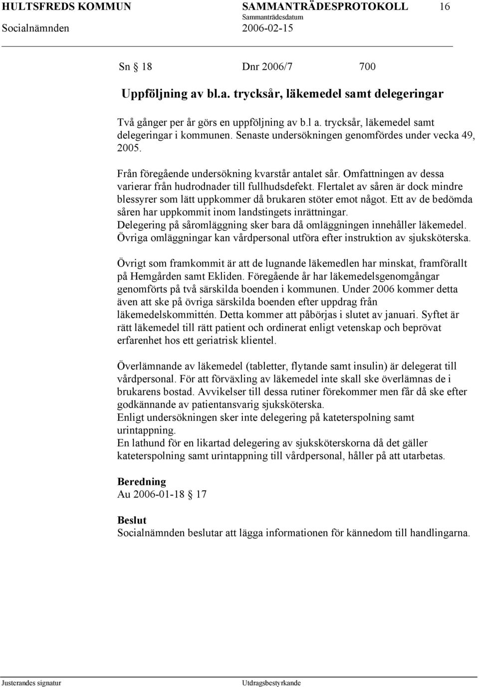 Flertalet av såren är dock mindre blessyrer som lätt uppkommer då brukaren stöter emot något. Ett av de bedömda såren har uppkommit inom landstingets inrättningar.