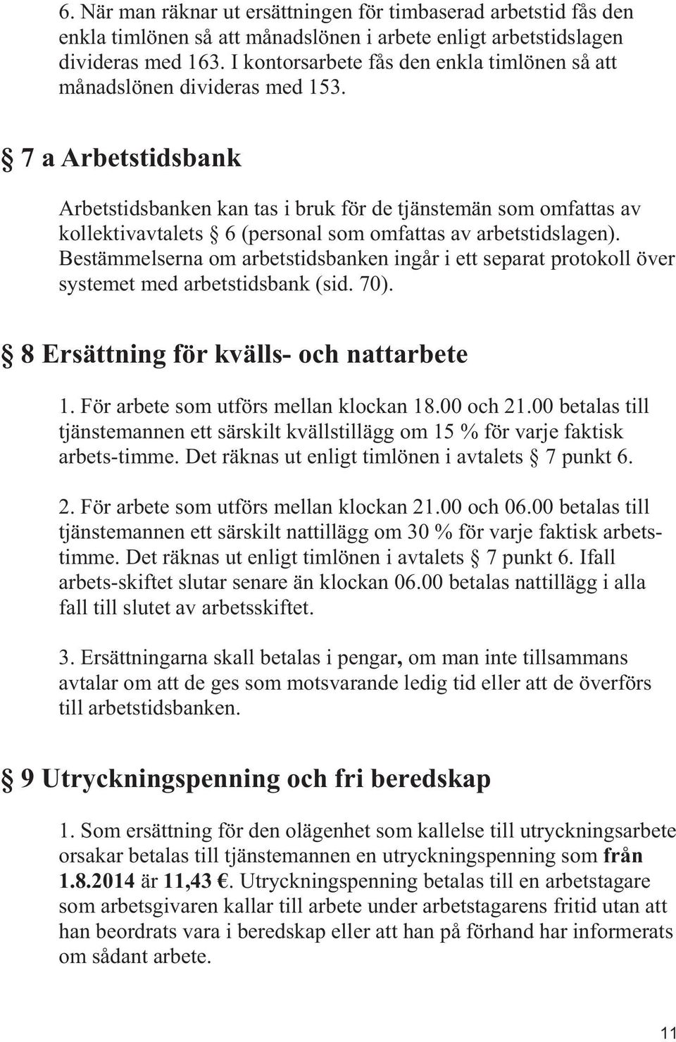 7 a Arbetstidsbank Arbetstidsbanken kan tas i bruk för de tjänstemän som omfattas av kollektivavtalets 6 (personal som omfattas av arbetstidslagen).