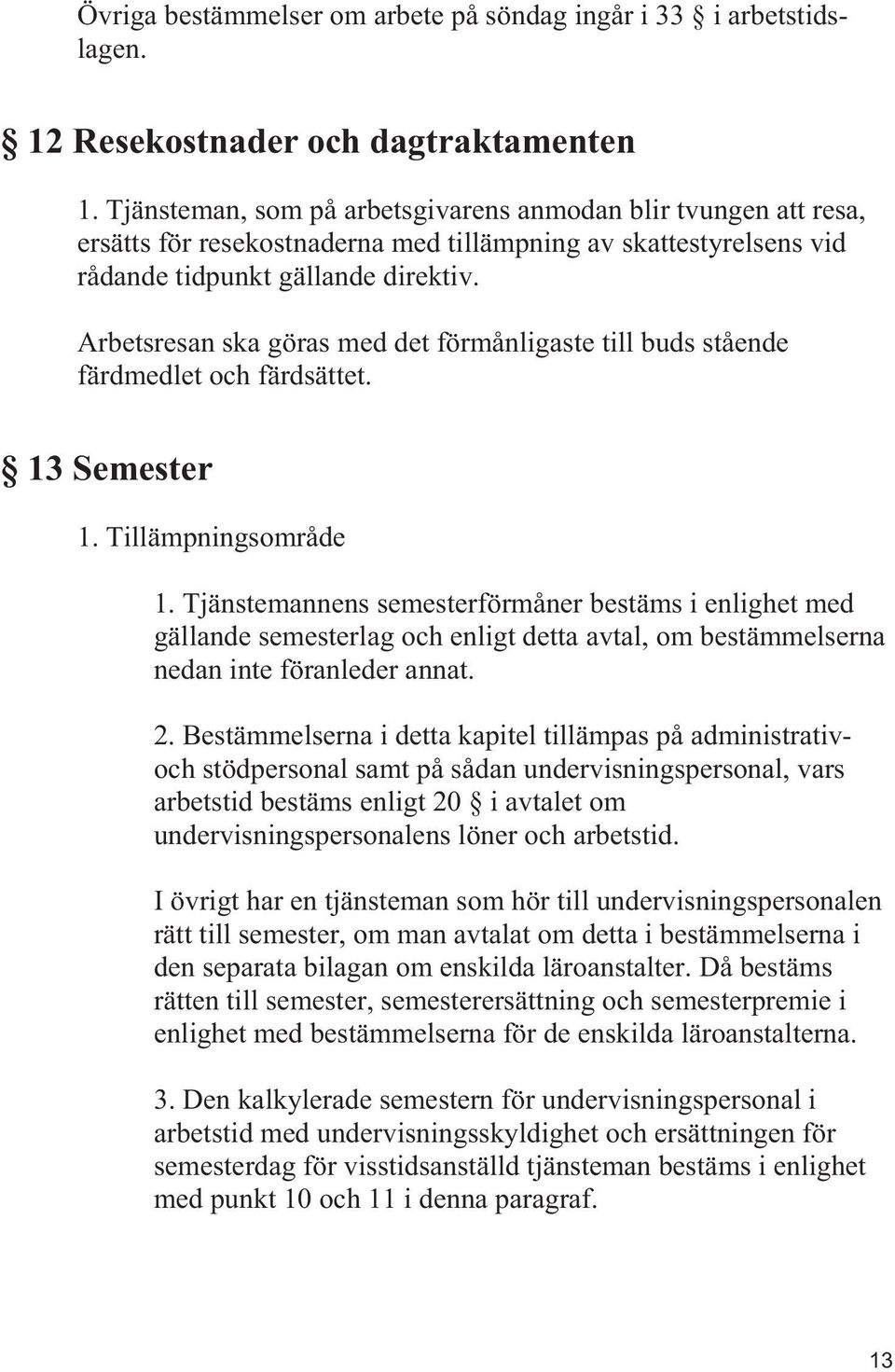 Arbetsresan ska göras med det förmånligaste till buds stående färdmedlet och färdsättet. 13 Semester 1. Tillämpningsområde 1.