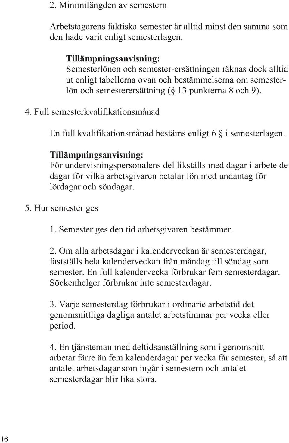 Full semesterkvalifikationsmånad En full kvalifikationsmånad bestäms enligt 6 i semesterlagen.