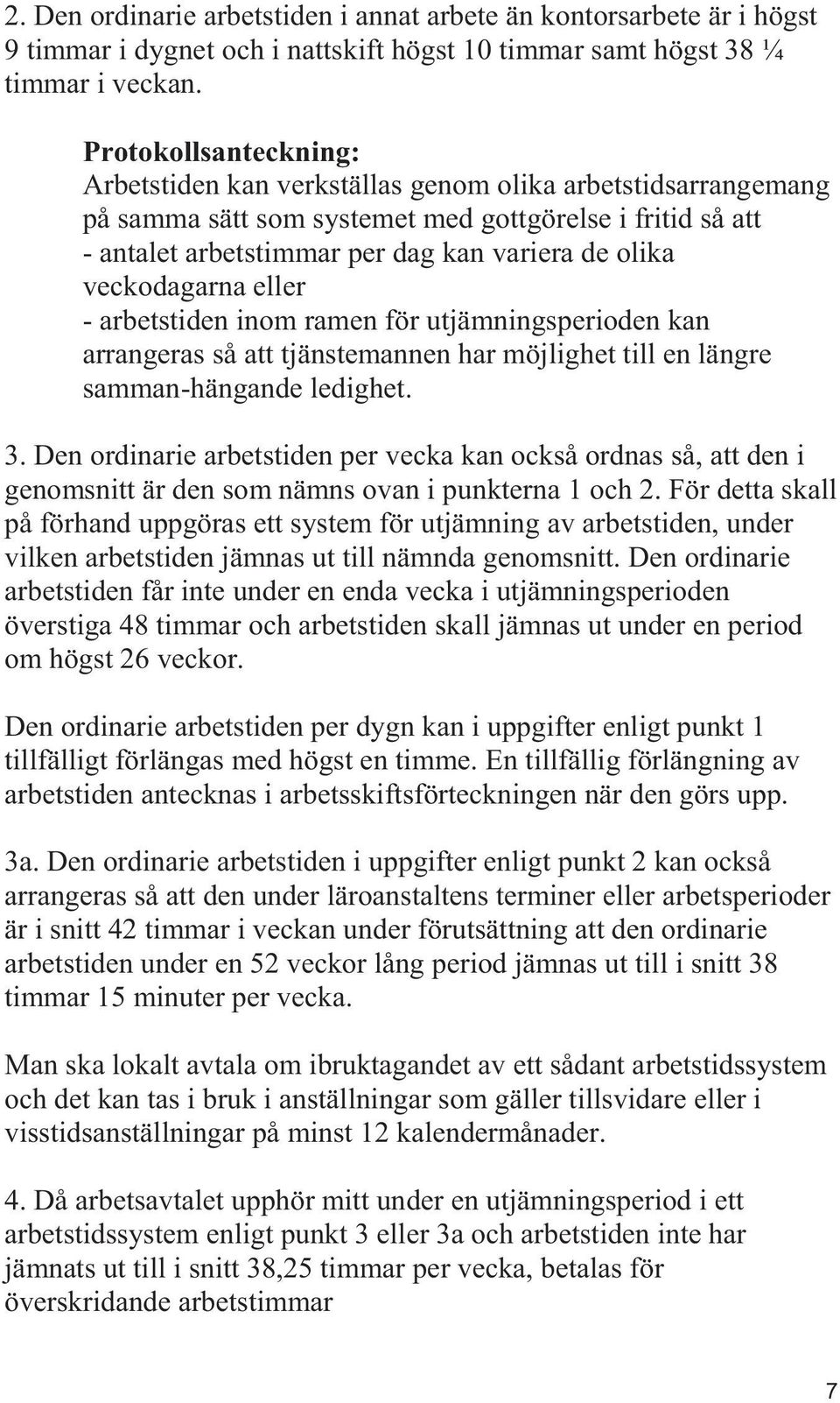 veckodagarna eller - arbetstiden inom ramen för utjämningsperioden kan arrangeras så att tjänstemannen har möjlighet till en längre samman-hängande ledighet. 3.