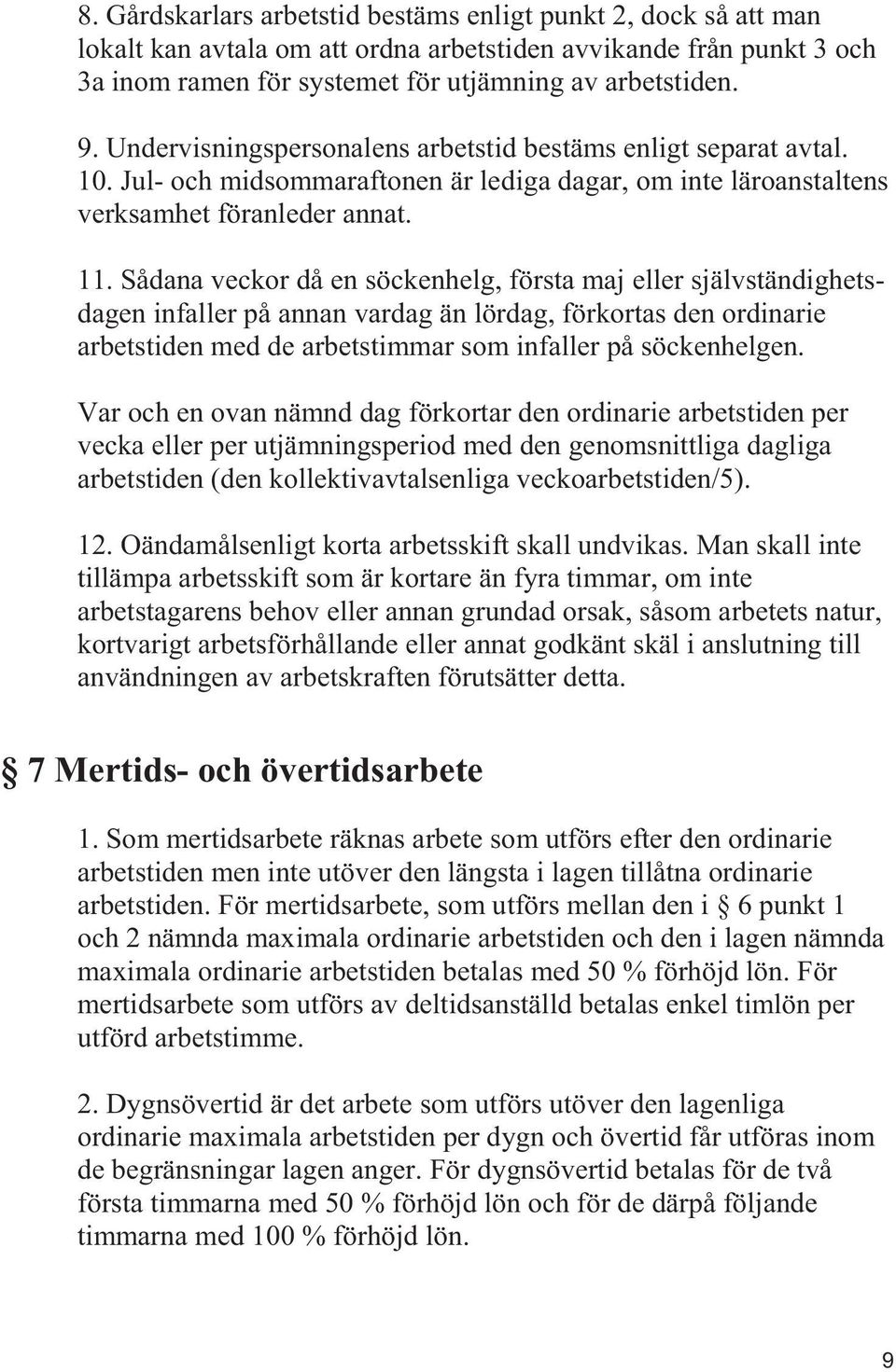 Sådana veckor då en söckenhelg, första maj eller självständighetsdagen infaller på annan vardag än lördag, förkortas den ordinarie arbetstiden med de arbetstimmar som infaller på söckenhelgen.