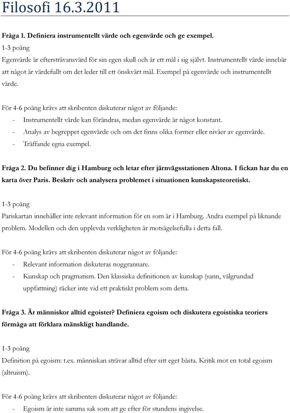 - Instrumentellt värde kan förändras, medan egenvärde är något konstant. - Analys av begreppet egenvärde och om det finns olika former eller nivåer av egenvärde. - Träffande egna exempel. Fråga 2.