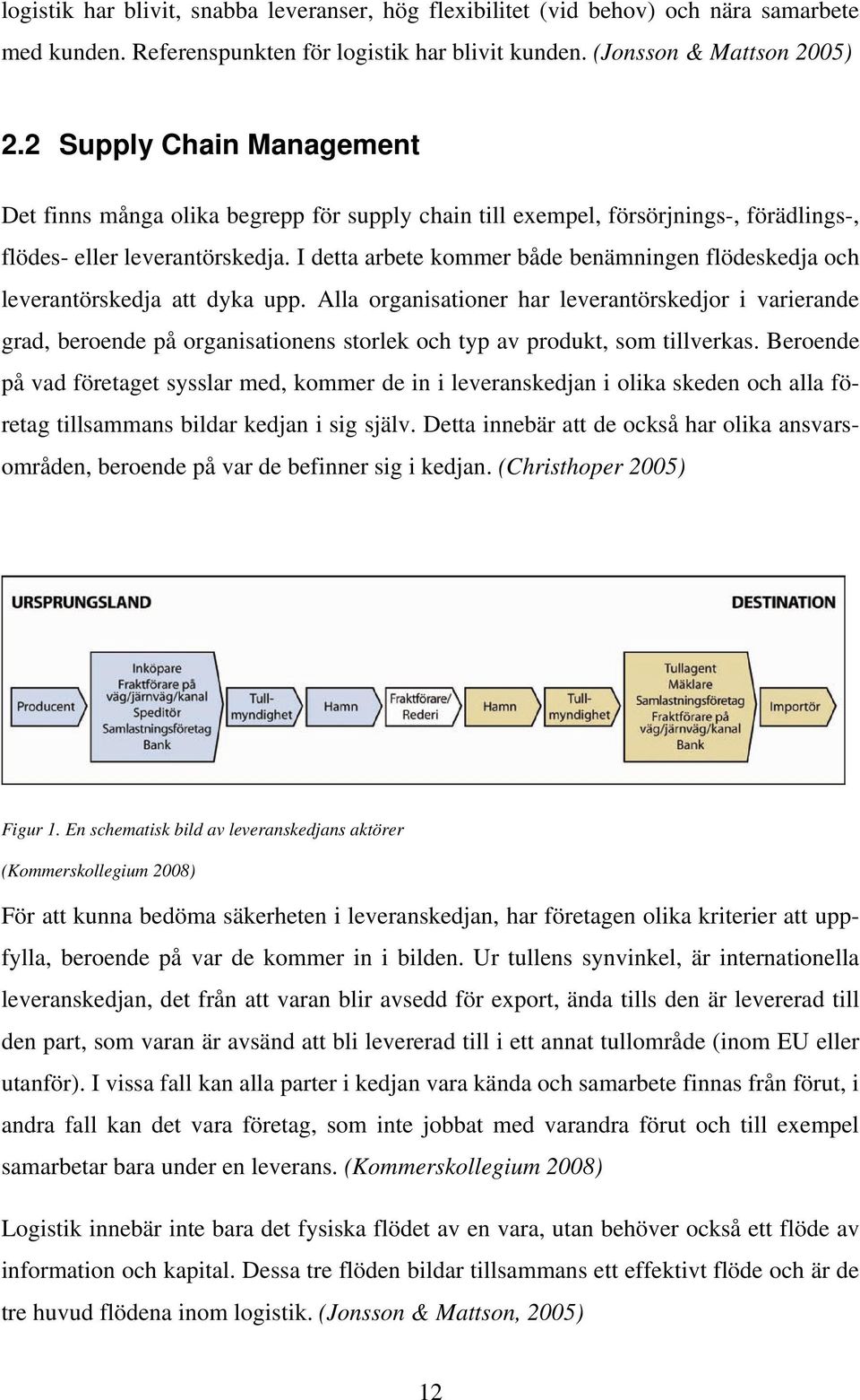 I detta arbete kommer både benämningen flödeskedja och leverantörskedja att dyka upp.