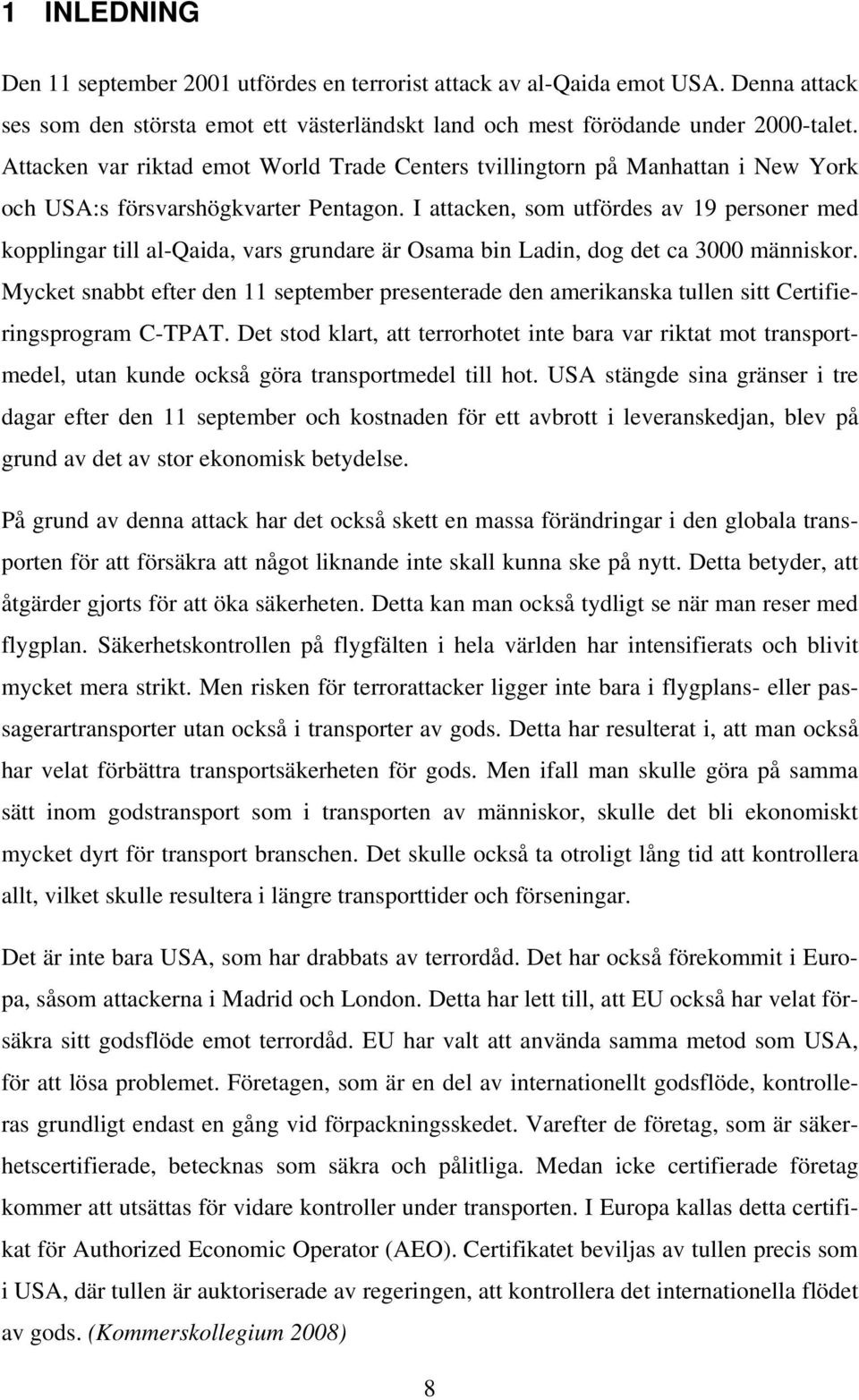 I attacken, som utfördes av 19 personer med kopplingar till al-qaida, vars grundare är Osama bin Ladin, dog det ca 3000 människor.