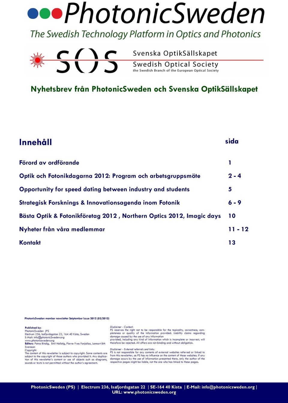 PhotonicSweden member newsletter Setptember issue 2012 (03/2012) Published by: PhotonicSweden (PS Electrum 236, Isafjordsgatan 22, 164 40 Kista, Sweden E-Mail: info@photonicsweden.org www.