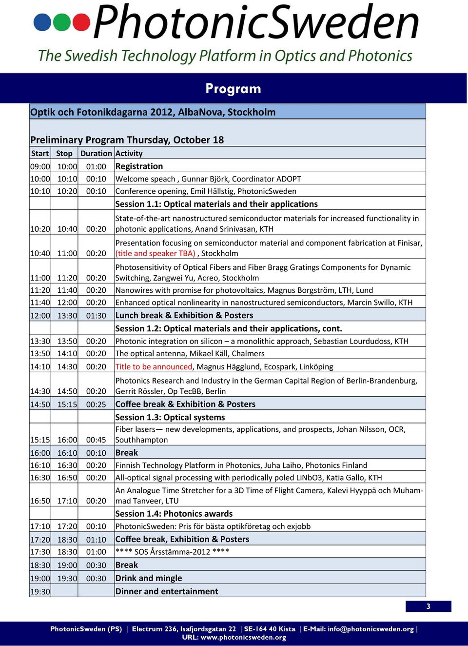 1: Optical materials and their applications 10:20 10:40 00:20 10:40 11:00 00:20 State of the art nanostructured semiconductor materials for increased functionality in photonic applications, Anand