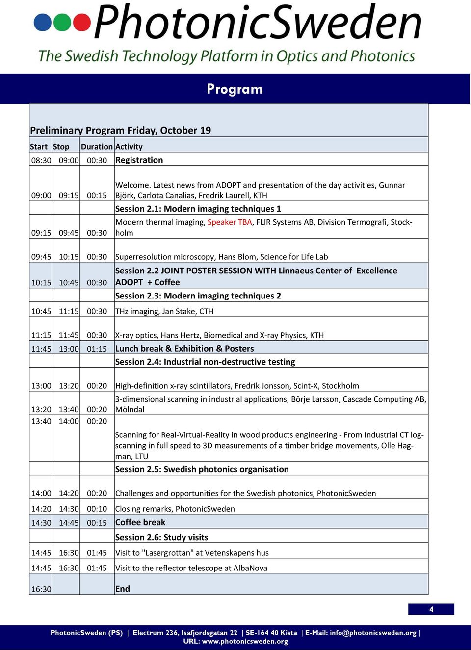 1: Modern imaging techniques 1 Modern thermal imaging, Speaker TBA, FLIR Systems AB, Division Termografi, Stockholm 09:45 10:15 00:30 Superresolution microscopy, Hans Blom, Science for Life Lab 10:15