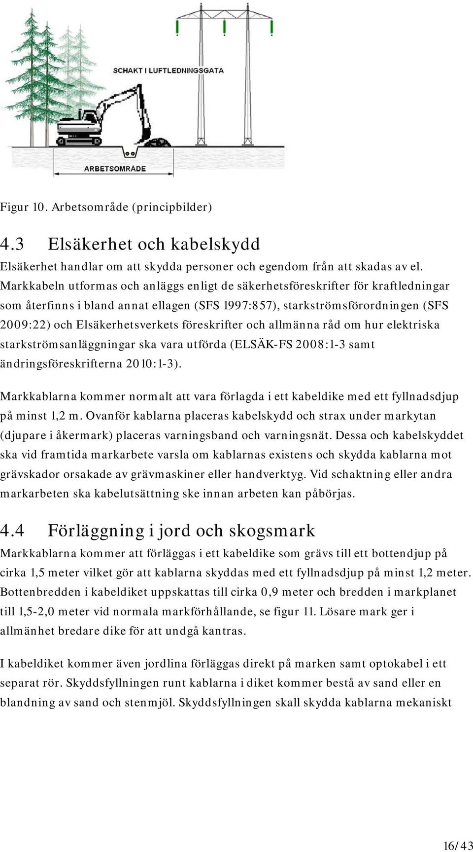 föreskrifter och allmänna råd om hur elektriska starkströmsanläggningar ska vara utförda (ELSÄK-FS 2008:1-3 samt ändringsföreskrifterna 2010:1-3).