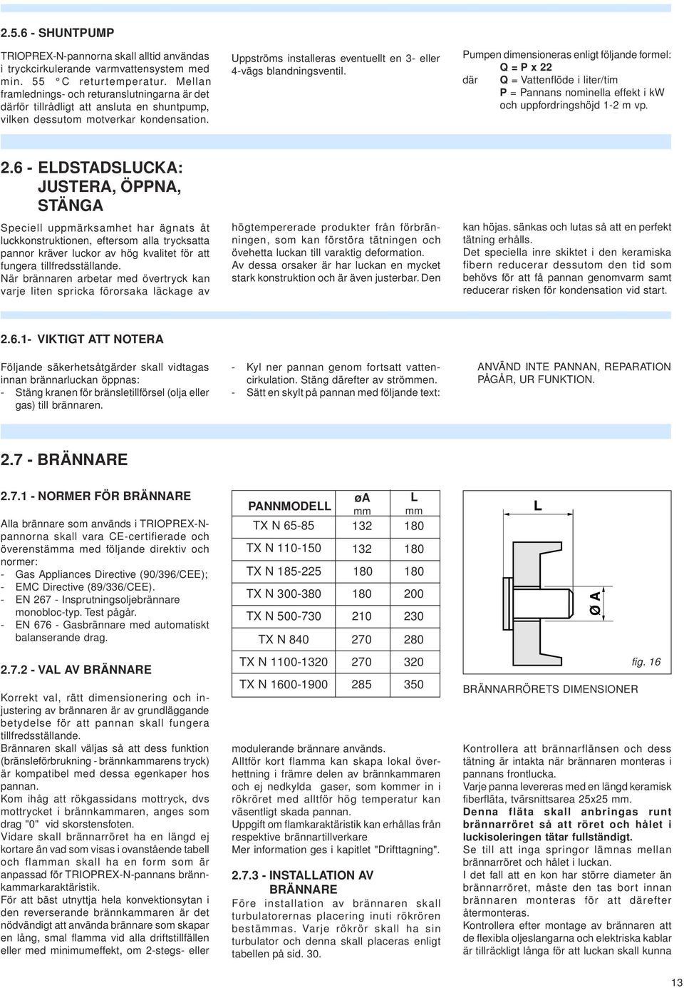 Uppströms installeras eventuellt en 3- eller 4-vägs blandningsventil.