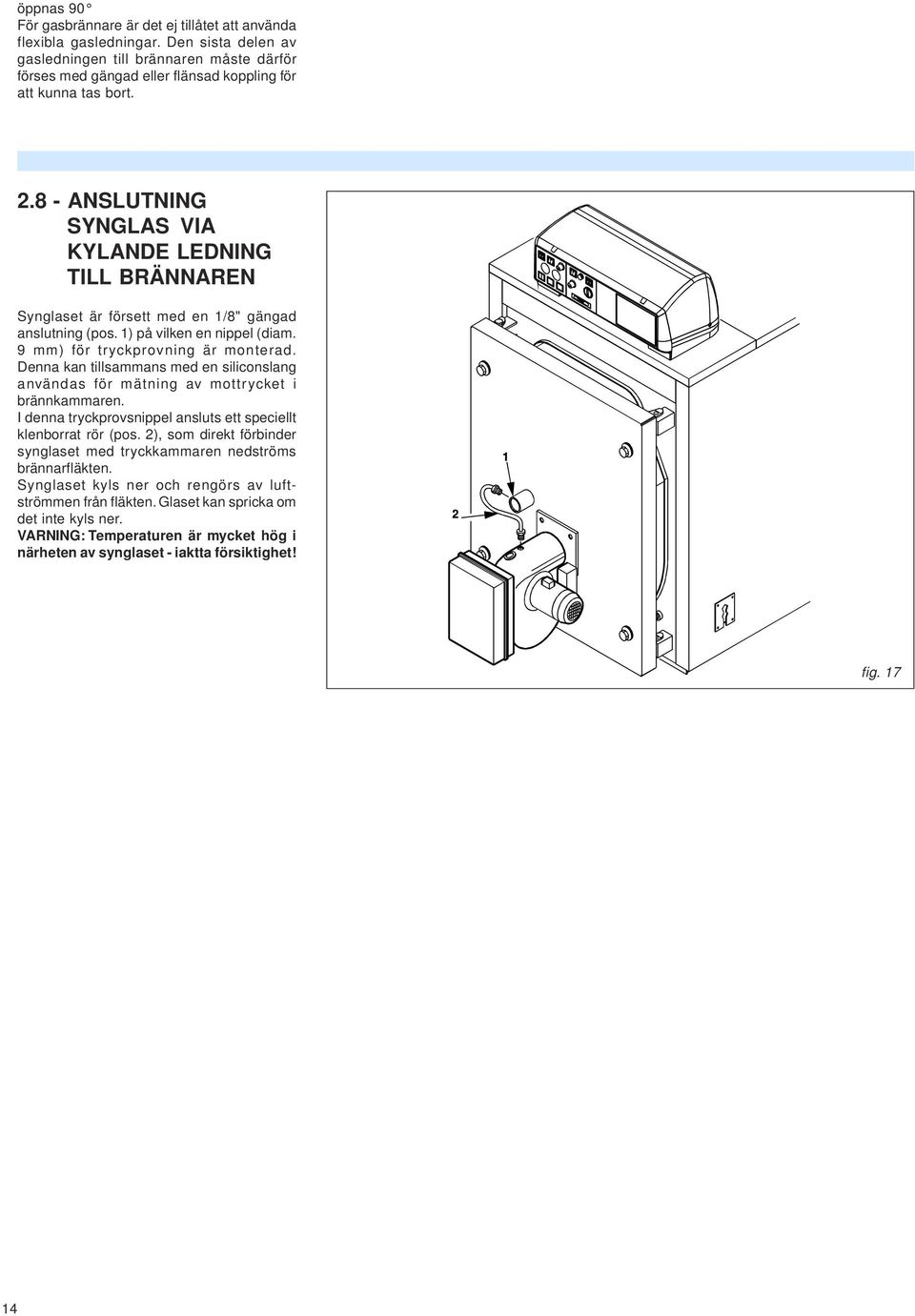 8 - ANSLUTNING SYNGLAS VIA KYLANDE LEDNING TILL BRÄNNAREN Synglaset är försett med en 1/8" gängad anslutning (pos. 1) på vilken en nippel (diam. 9 ) för tryckprovning är monterad.