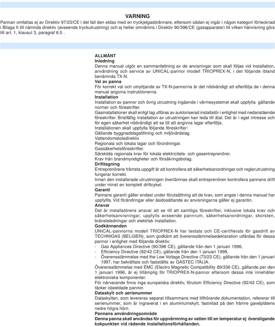 ALLMÄNT Inledning Denna manual utgör en saanfattning av de anvisningar som skall följas vid installation, användning och service av UNICAL-pannor modell TRIOPREX-N, i det följande ibland benämnda