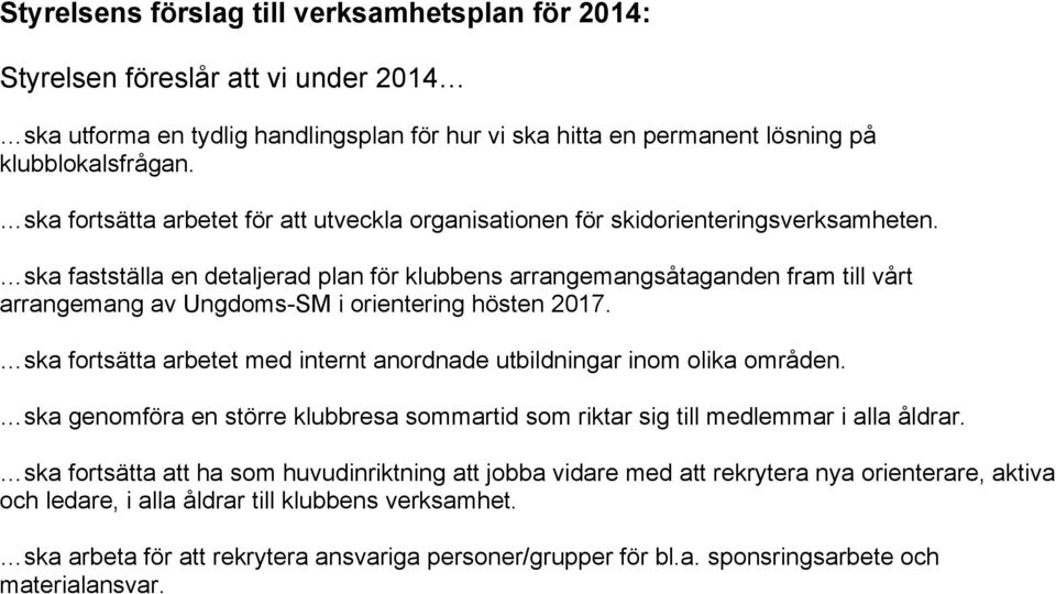 ska fastställa en detaljerad plan för klubbens arrangemangsåtaganden fram till vårt arrangemang av Ungdoms-SM i orientering hösten 2017.