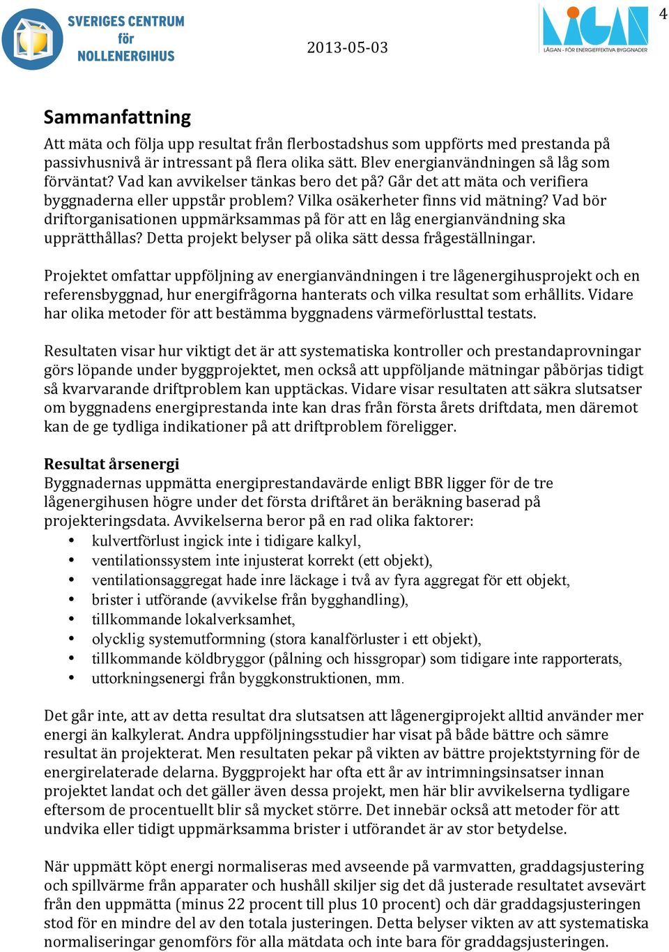 Vad bör driftorganisationen uppmärksammas på för att en låg energianvändning ska upprätthållas? Detta projekt belyser på olika sätt dessa frågeställningar.