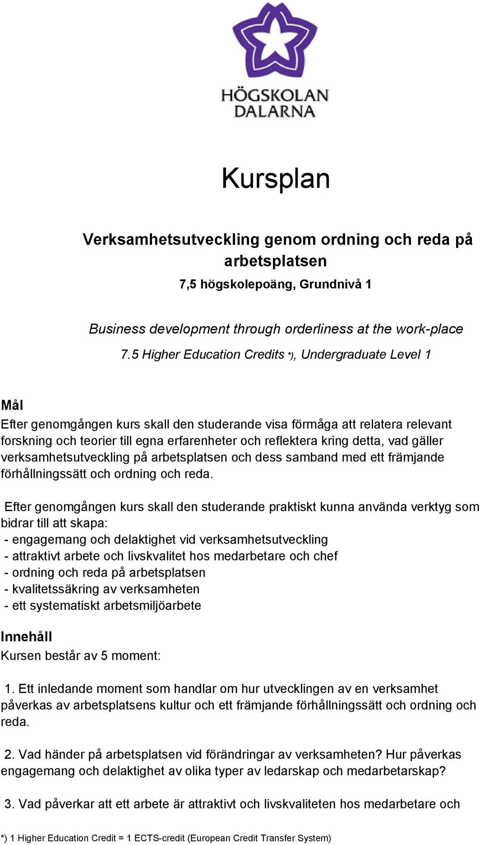 kring detta, vad gäller verksamhetsutveckling på arbetsplatsen och dess samband med ett främjande förhållningssätt och ordning och reda.