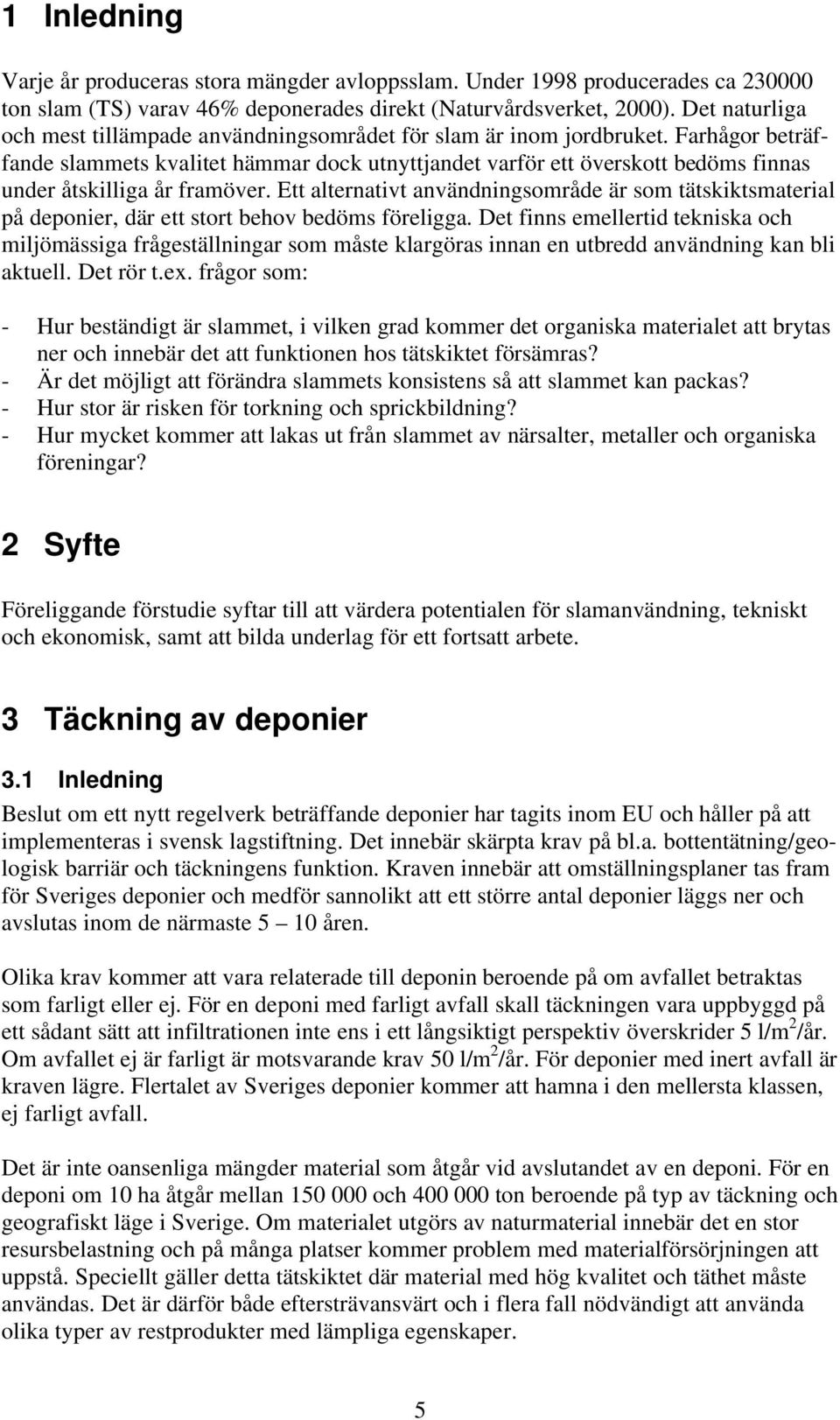 Farhågor beträffande slammets kvalitet hämmar dock utnyttjandet varför ett överskott bedöms finnas under åtskilliga år framöver.