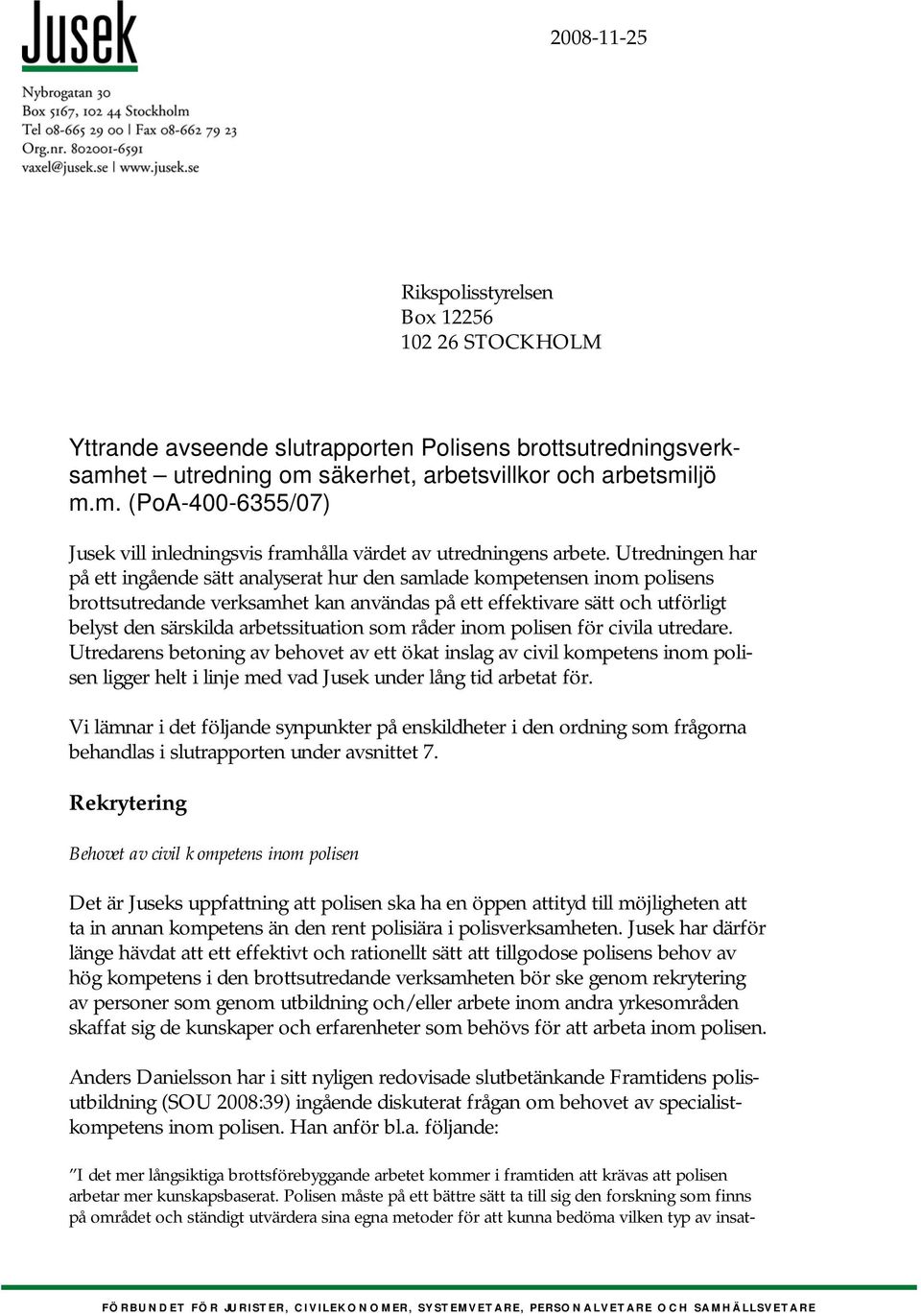 Utredningen har på ett ingående sätt analyserat hur den samlade kompetensen inom polisens brottsutredande verksamhet kan användas på ett effektivare sätt och utförligt belyst den särskilda