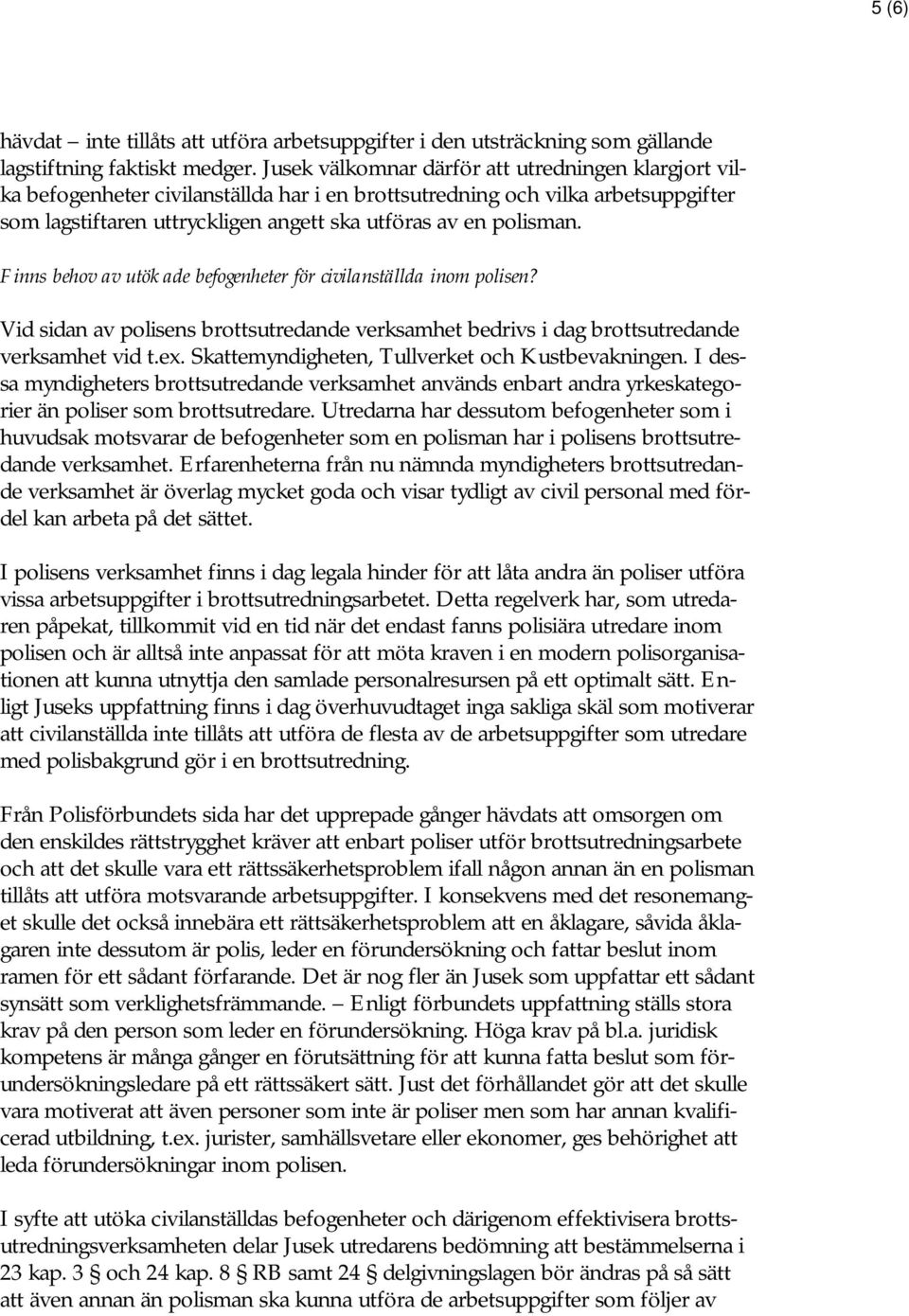 Finns behov av utökade befogenheter för civilanställda inom polisen? Vid sidan av polisens brottsutredande verksamhet bedrivs i dag brottsutredande verksamhet vid t.ex.