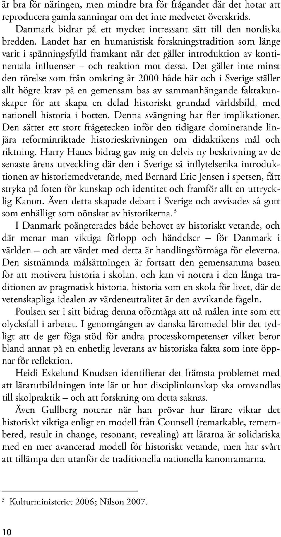 Det gäller inte minst den rörelse som från omkring år 2000 både här och i Sverige ställer allt högre krav på en gemensam bas av sammanhängande faktakunskaper för att skapa en delad historiskt grundad