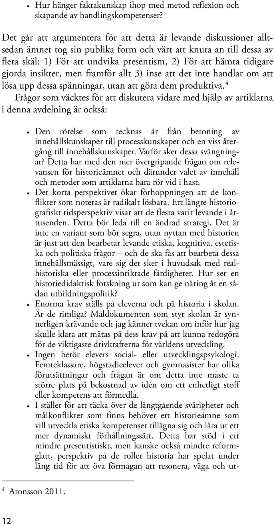 tidigare gjorda insikter, men framför allt 3) inse att det inte handlar om att lösa upp dessa spänningar, utan att göra dem produktiva.