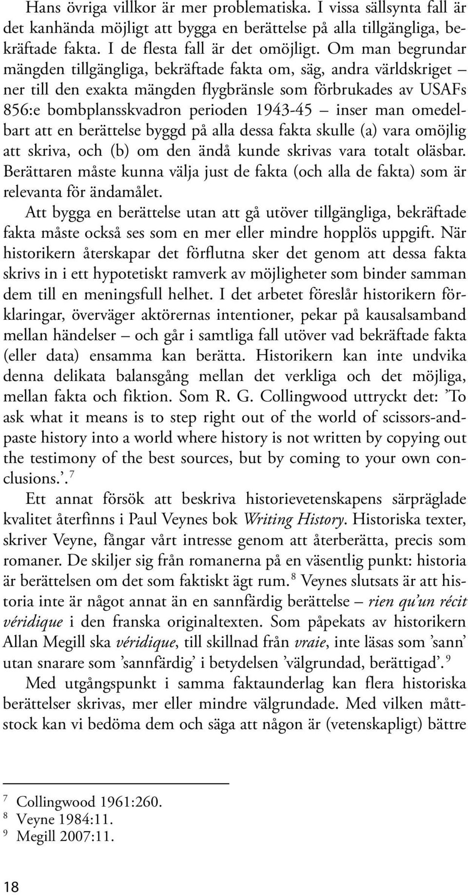 omedelbart att en berättelse byggd på alla dessa fakta skulle (a) vara omöjlig att skriva, och (b) om den ändå kunde skrivas vara totalt oläsbar.