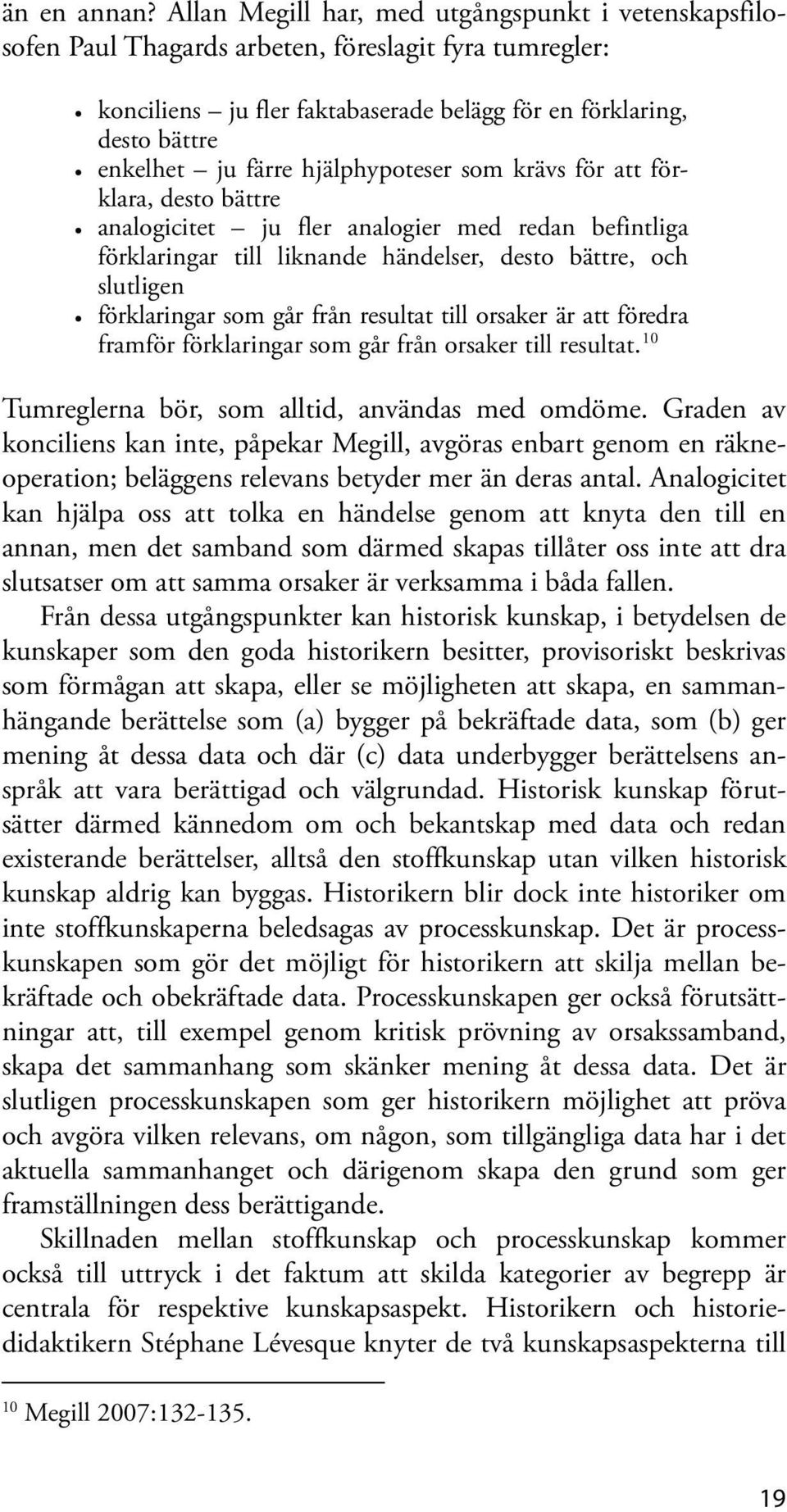 hjälphypoteser som krävs för att förklara, desto bättre analogicitet ju fler analogier med redan befintliga förklaringar till liknande händelser, desto bättre, och slutligen förklaringar som går från