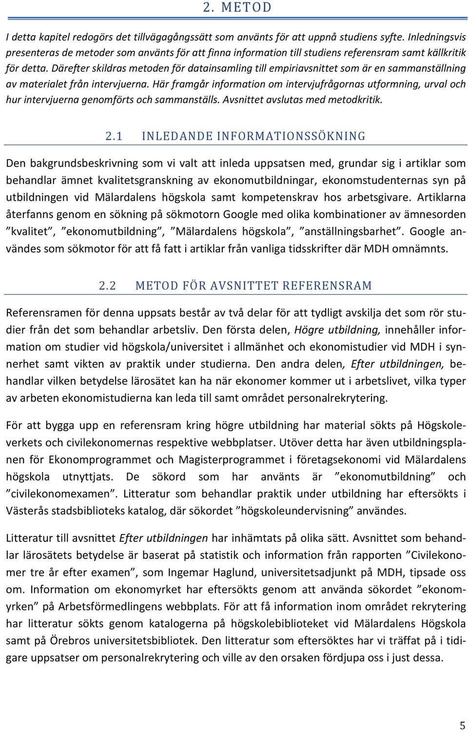 Därefter skildras metoden för datainsamling till empiriavsnittet som är en sammanställning av materialet från intervjuerna.