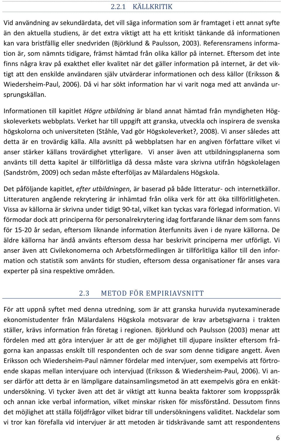 Eftersom det inte finns några krav på exakthet eller kvalitet när det gäller information på internet, är det viktigt att den enskilde användaren själv utvärderar informationen och dess källor