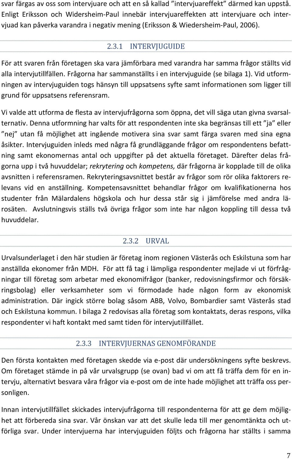 1 INTERVJUGUIDE För att svaren från företagen ska vara jämförbara med varandra har samma frågor ställts vid alla intervjutillfällen. Frågorna har sammanställts i en intervjuguide (se bilaga 1).