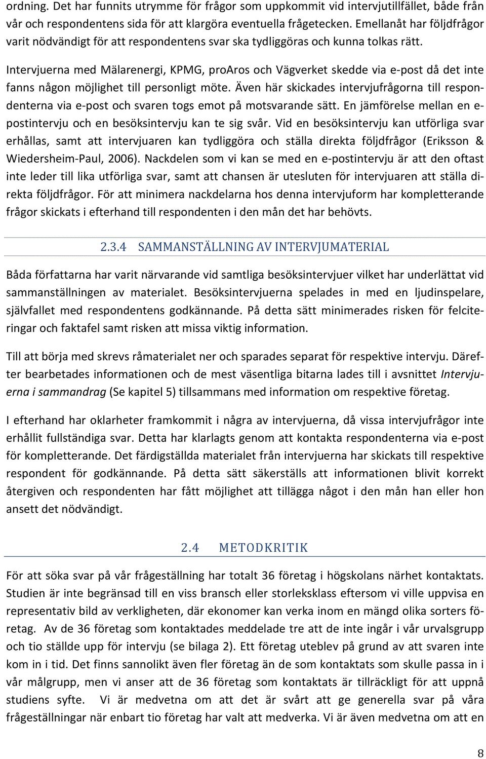 Intervjuerna med Mälarenergi, KPMG, proaros och Vägverket skedde via e-post då det inte fanns någon möjlighet till personligt möte.