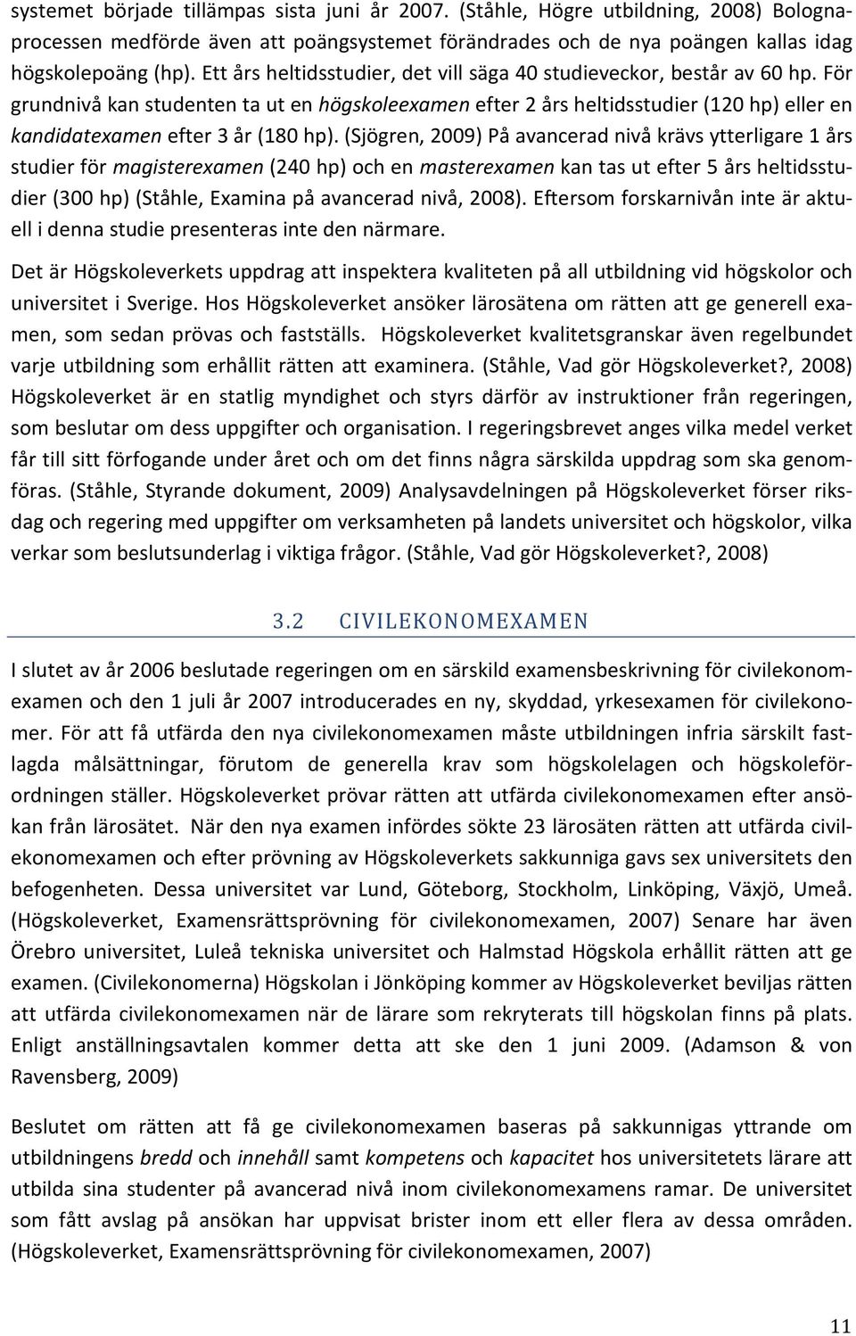 För grundnivå kan studenten ta ut en högskoleexamen efter 2 års heltidsstudier (120 hp) eller en kandidatexamen efter 3 år (180 hp).