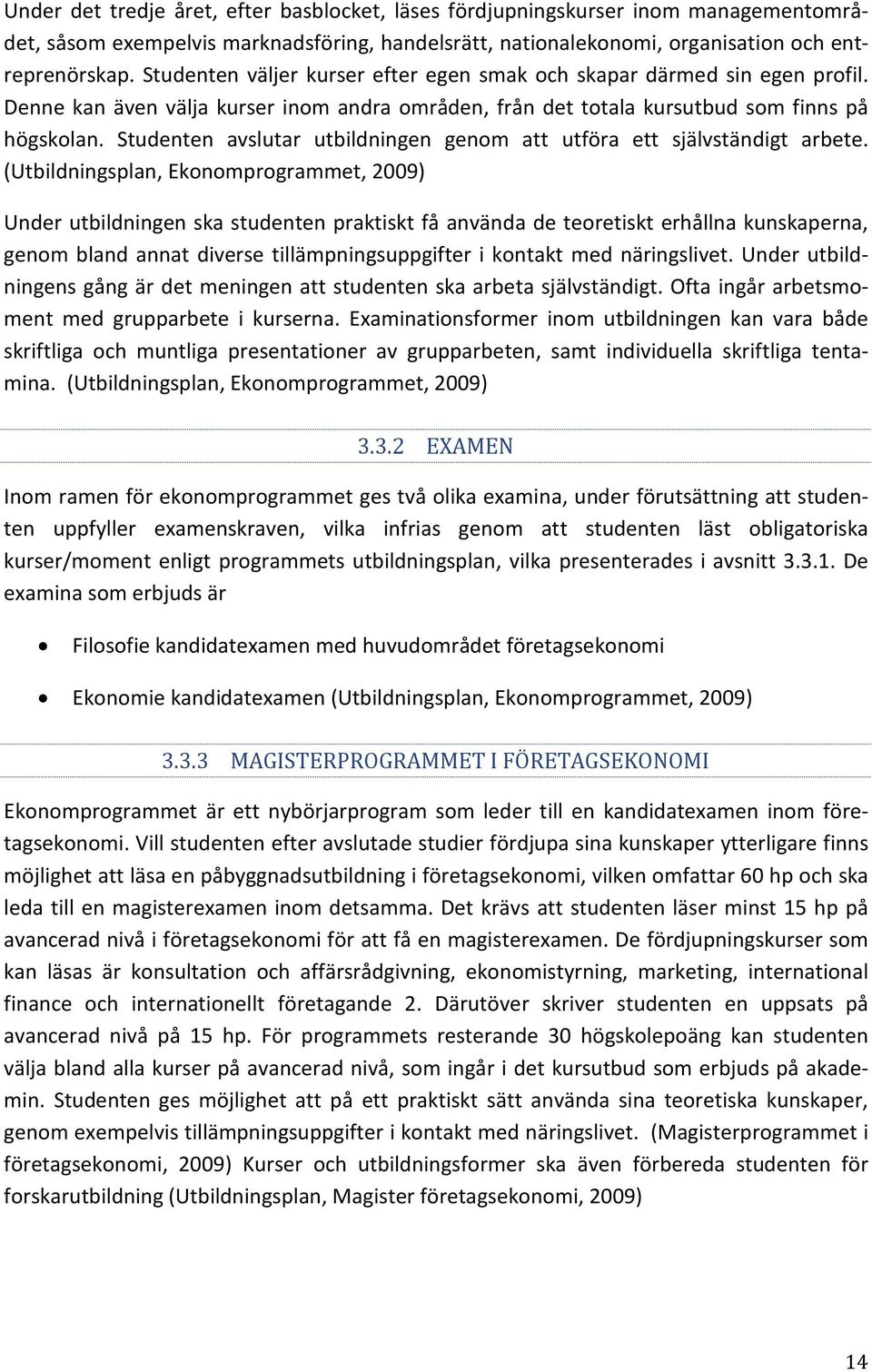 Studenten avslutar utbildningen genom att utföra ett självständigt arbete.