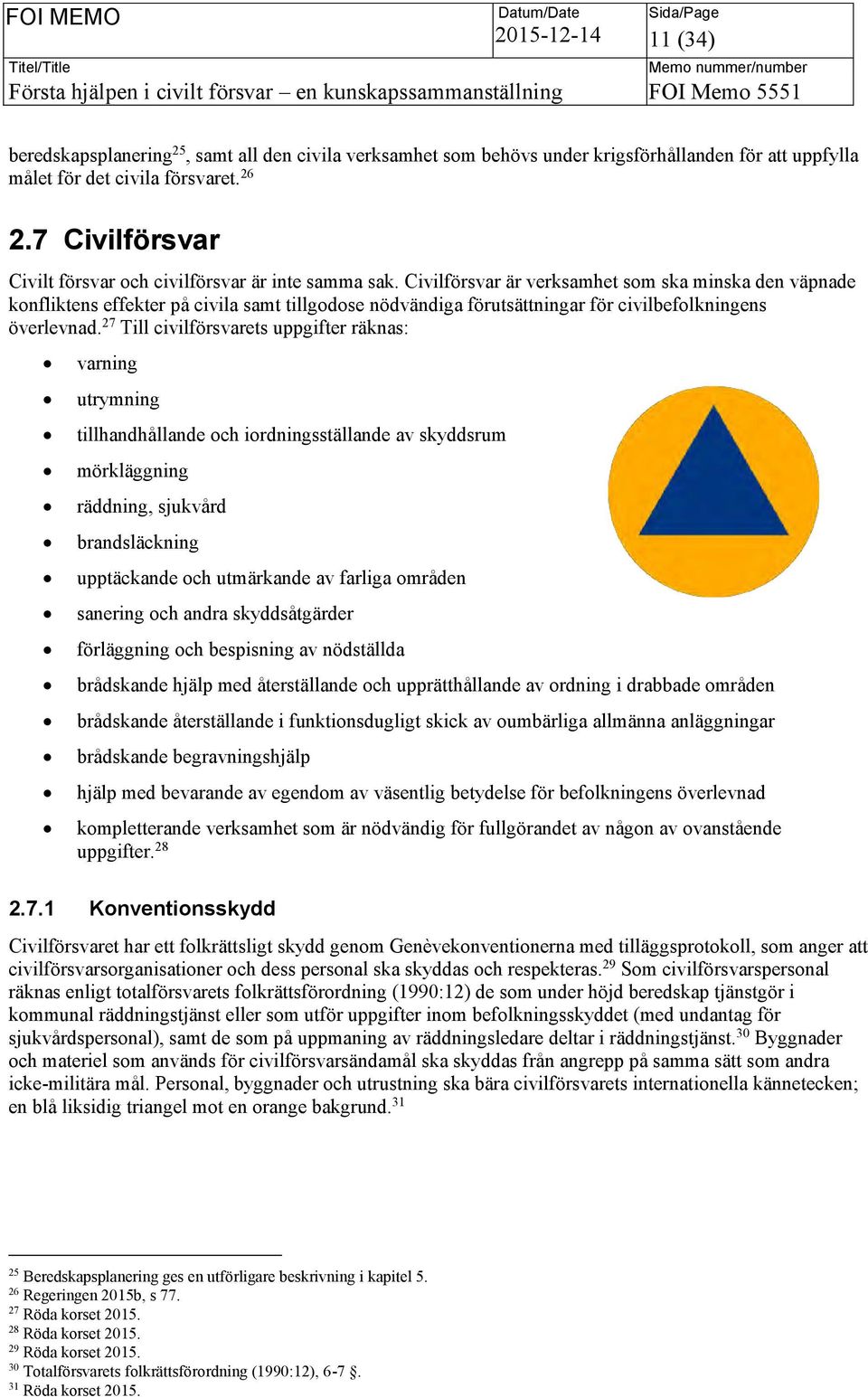 Civilförsvar är verksamhet som ska minska den väpnade konfliktens effekter på civila samt tillgodose nödvändiga förutsättningar för civilbefolkningens överlevnad.