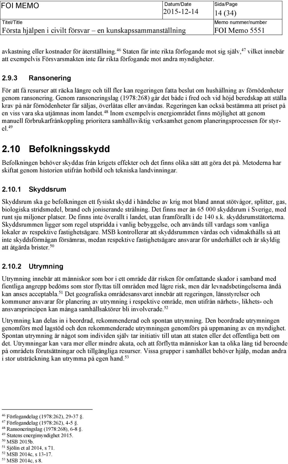 3 Ransonering För att få resurser att räcka längre och till fler kan regeringen fatta beslut om hushållning av förnödenheter genom ransonering.