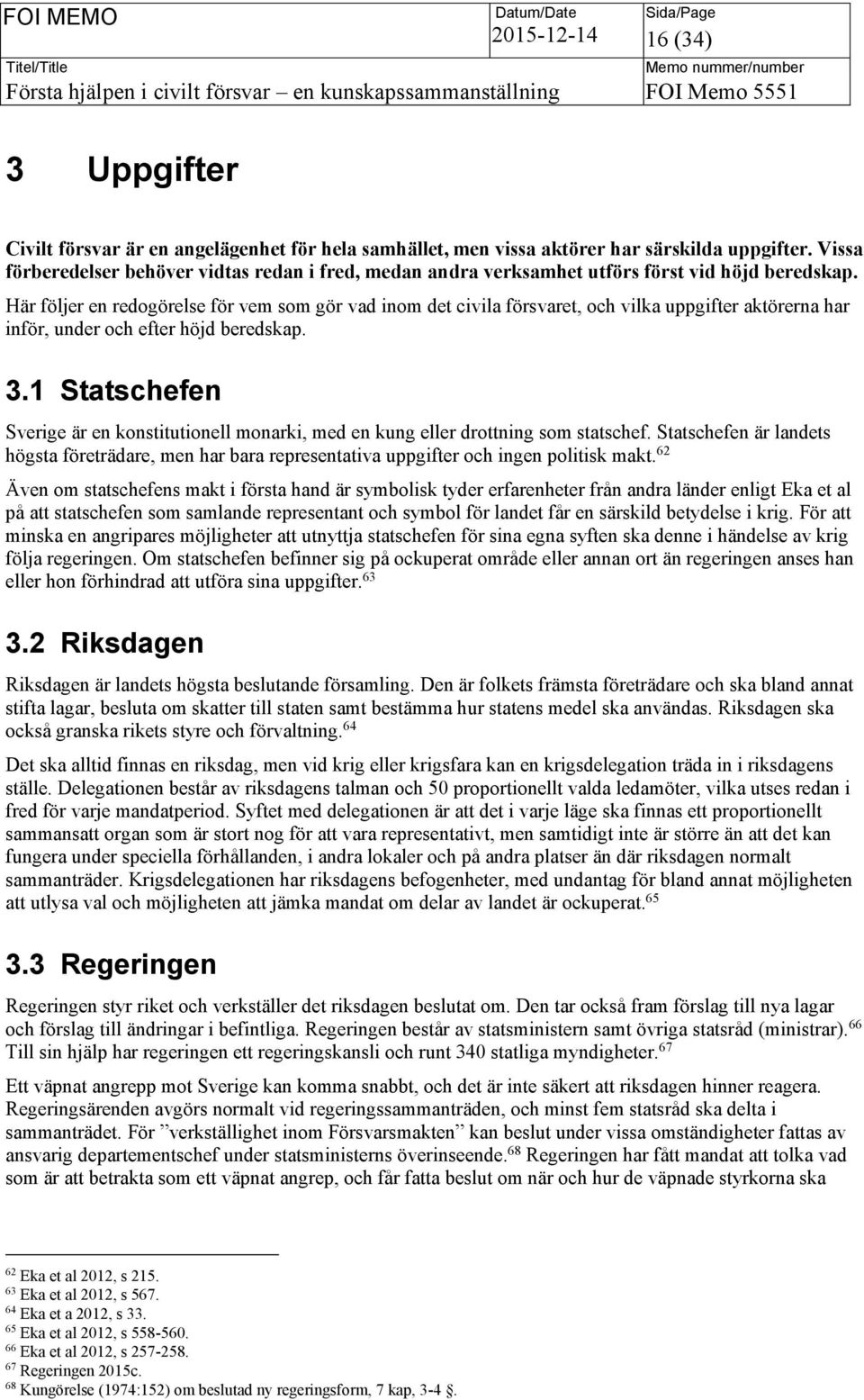 Här följer en redogörelse för vem som gör vad inom det civila försvaret, och vilka uppgifter aktörerna har inför, under och efter höjd beredskap. 3.