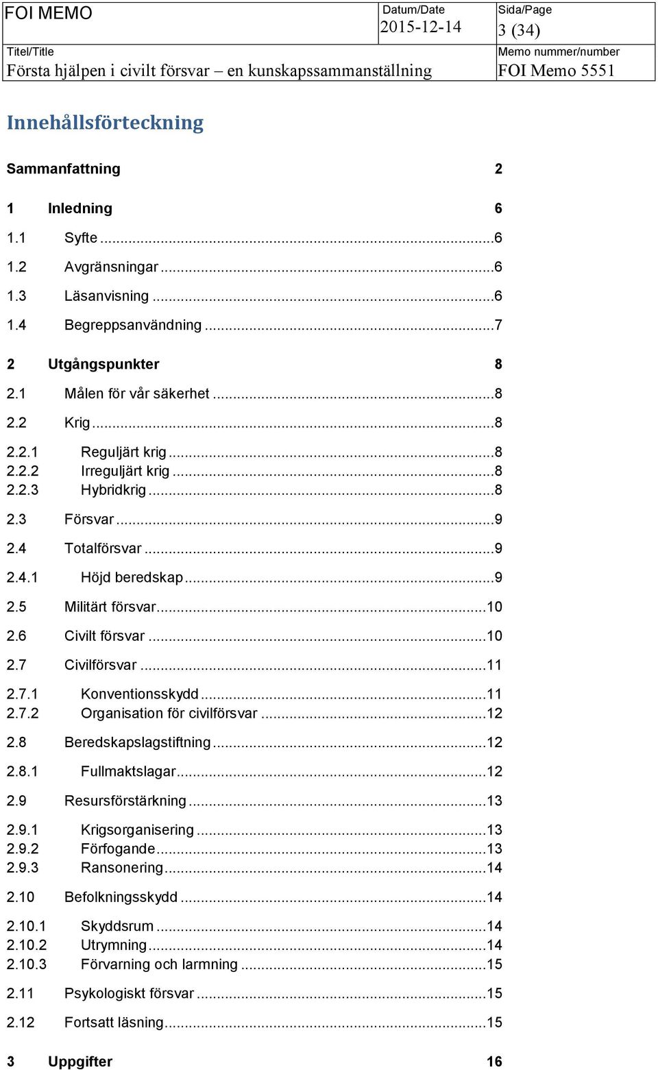 .. 10 2.6 Civilt försvar... 10 2.7 Civilförsvar... 11 2.7.1 Konventionsskydd... 11 2.7.2 Organisation för civilförsvar... 12 2.8 Beredskapslagstiftning... 12 2.8.1 Fullmaktslagar... 12 2.9 Resursförstärkning.