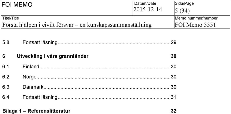 1 Finland... 30 6.2 Norge... 30 6.3 Danmark.