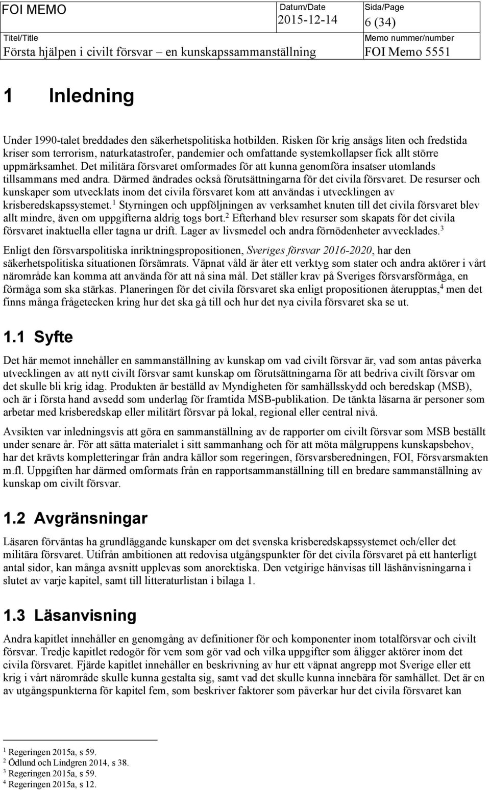 Det militära försvaret omformades för att kunna genomföra insatser utomlands tillsammans med andra. Därmed ändrades också förutsättningarna för det civila försvaret.