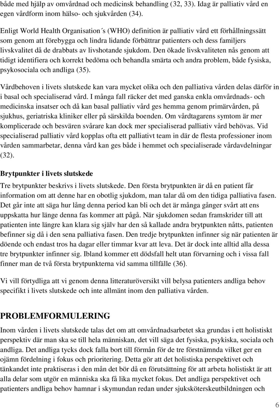 drabbats av livshotande sjukdom. Den ökade livskvaliteten nås genom att tidigt identifiera och korrekt bedöma och behandla smärta och andra problem, både fysiska, psykosociala och andliga (35).