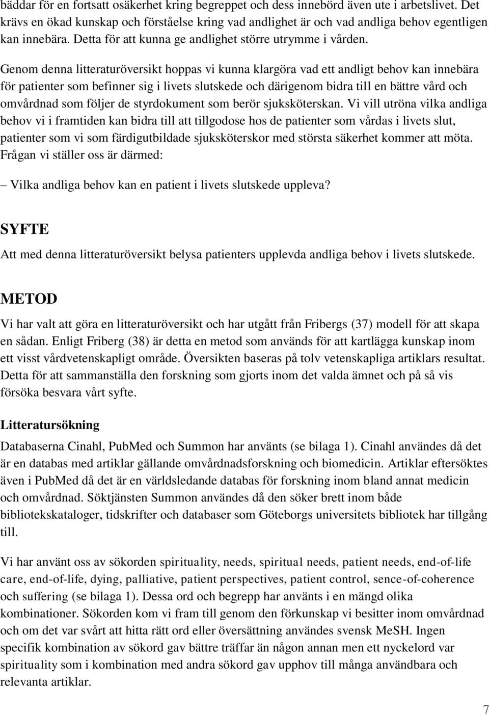 Genom denna litteraturöversikt hoppas vi kunna klargöra vad ett andligt behov kan innebära för patienter som befinner sig i livets slutskede och därigenom bidra till en bättre vård och omvårdnad som