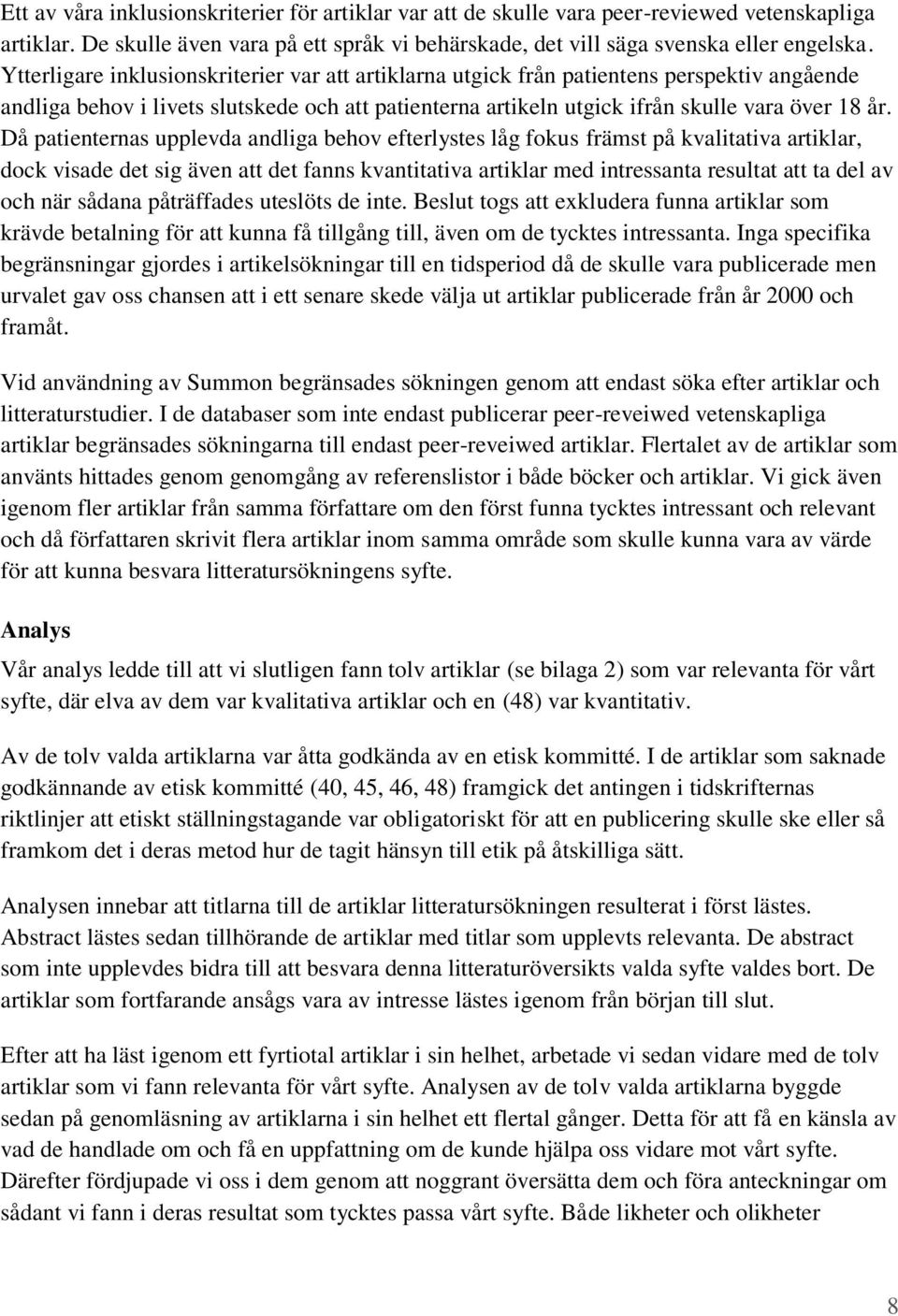 Då patienternas upplevda andliga behov efterlystes låg fokus främst på kvalitativa artiklar, dock visade det sig även att det fanns kvantitativa artiklar med intressanta resultat att ta del av och