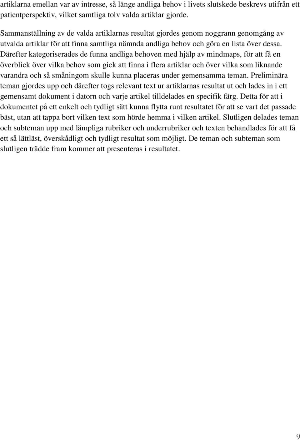 Därefter kategoriserades de funna andliga behoven med hjälp av mindmaps, för att få en överblick över vilka behov som gick att finna i flera artiklar och över vilka som liknande varandra och så